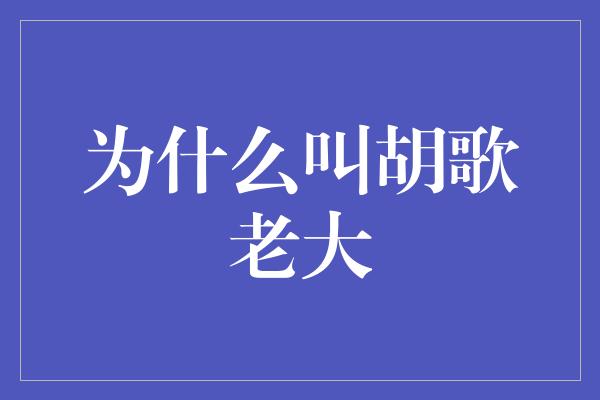 为什么叫胡歌老大