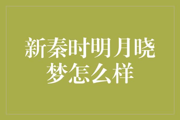 新秦时明月晓梦怎么样