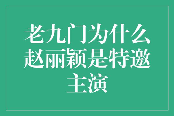 老九门为什么赵丽颖是特邀主演