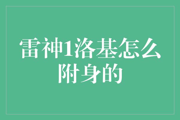 雷神1洛基怎么附身的