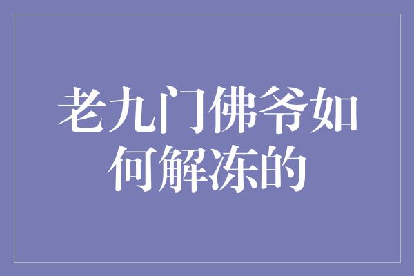 老九门佛爷如何解冻的