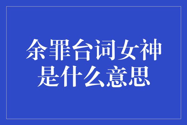 余罪台词女神是什么意思