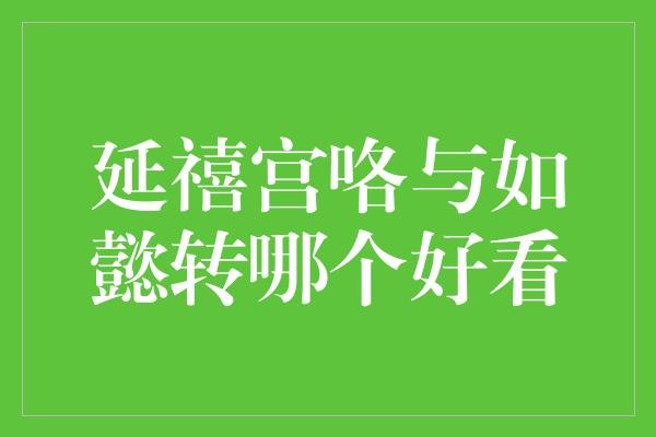 延禧宫咯与如懿转哪个好看