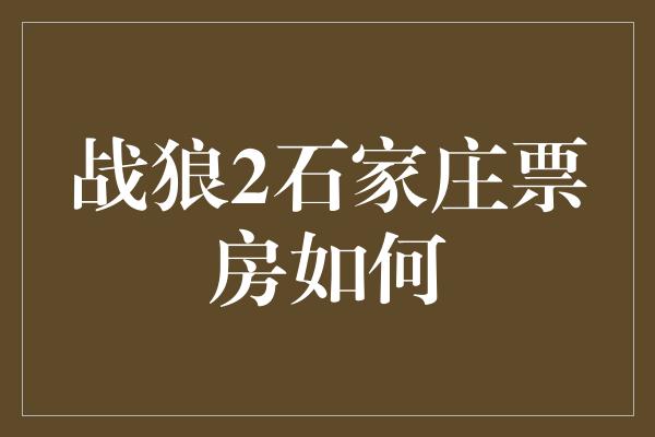 战狼2石家庄票房如何