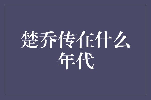 楚乔传在什么年代