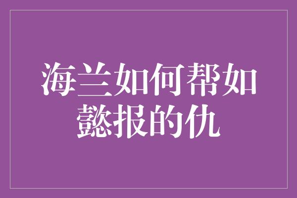 海兰如何帮如懿报的仇