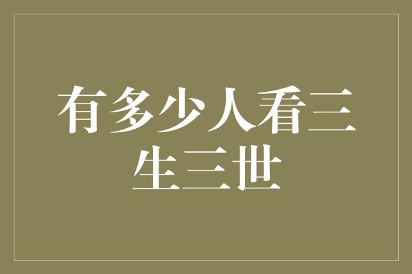 有多少人看三生三世