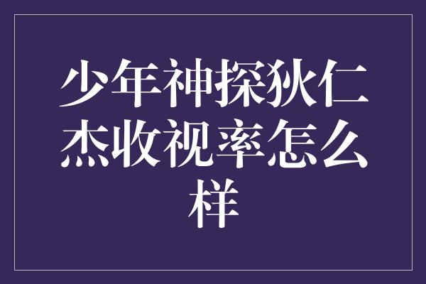 少年神探狄仁杰收视率怎么样