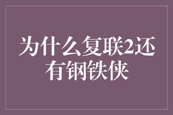 为什么复联2还有钢铁侠