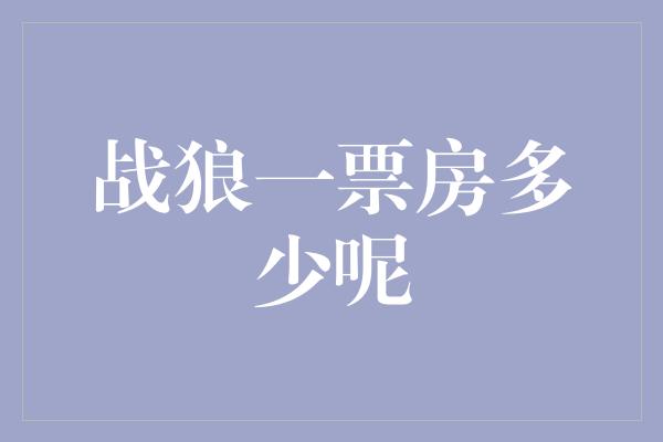 战狼一票房多少呢