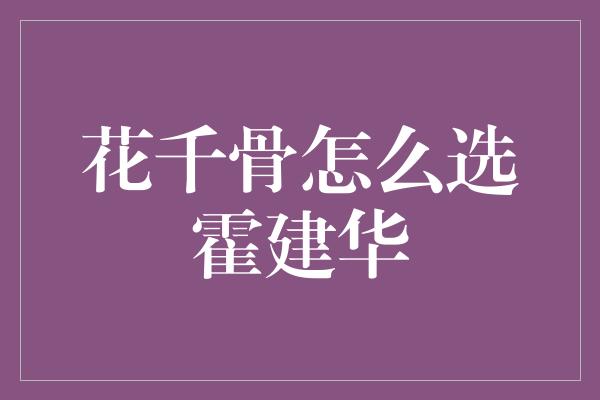 花千骨怎么选霍建华