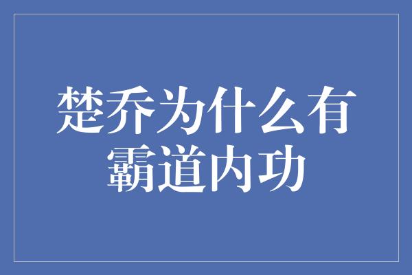 楚乔为什么有霸道内功