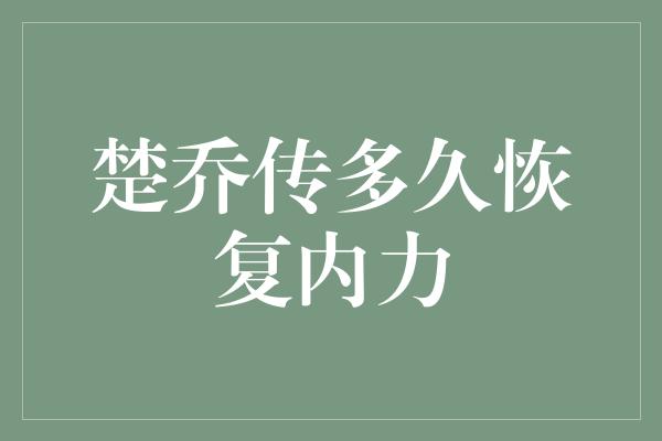 楚乔传多久恢复内力