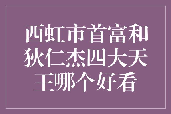 西虹市首富和狄仁杰四大天王哪个好看