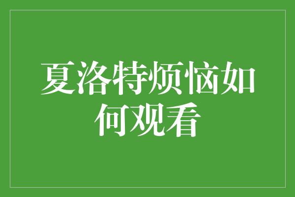 夏洛特烦恼如何观看