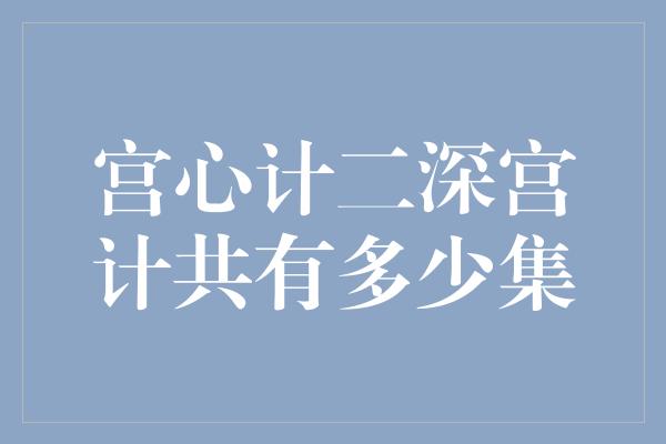 宫心计二深宫计共有多少集