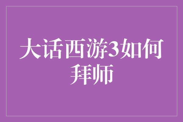 大话西游3如何拜师