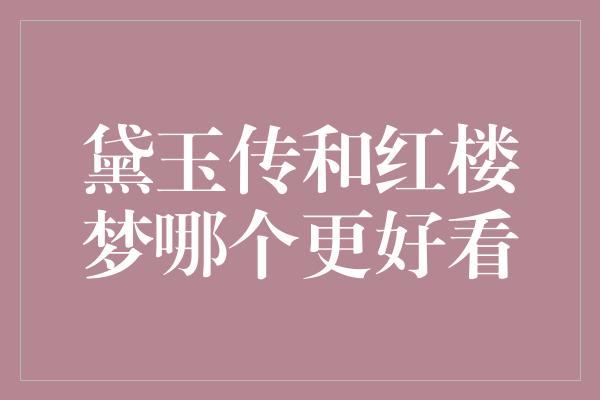 黛玉传和红楼梦哪个更好看