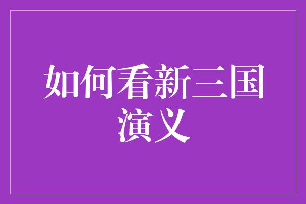 如何看新三国演义