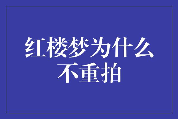 红楼梦为什么不重拍