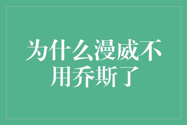 为什么漫威不用乔斯了