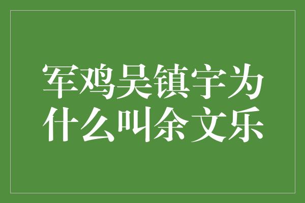 军鸡吴镇宇为什么叫余文乐