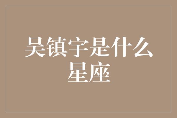 吴镇宇是什么星座