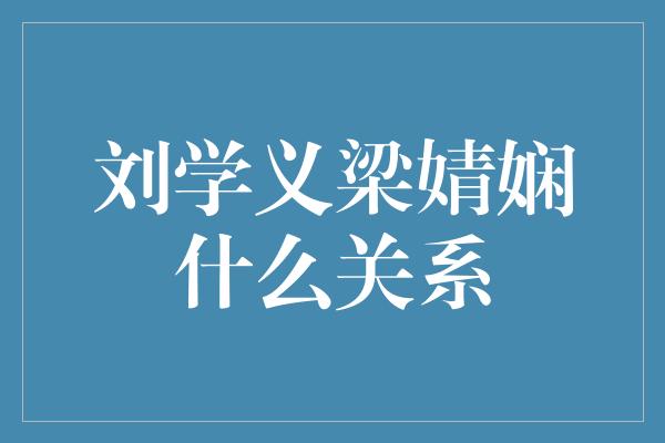 刘学义梁婧娴什么关系