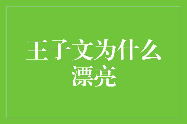 王子文为什么漂亮